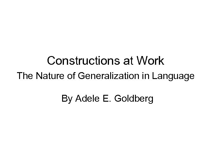 Constructions at Work The Nature of Generalization in Language By Adele E. Goldberg 