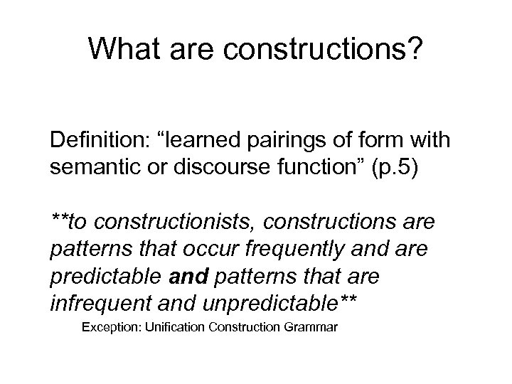 What are constructions? Definition: “learned pairings of form with semantic or discourse function” (p.