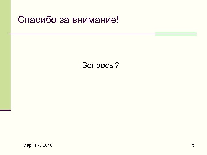 Спасибо за внимание! Вопросы? Мар. ГТУ, 2010 15 