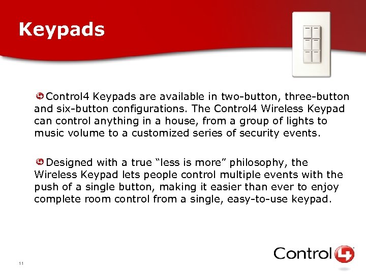 Keypads Control 4 Keypads are available in two-button, three-button and six-button configurations. The Control