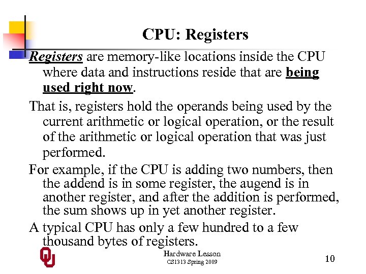 CPU: Registers are memory-like locations inside the CPU where data and instructions reside that