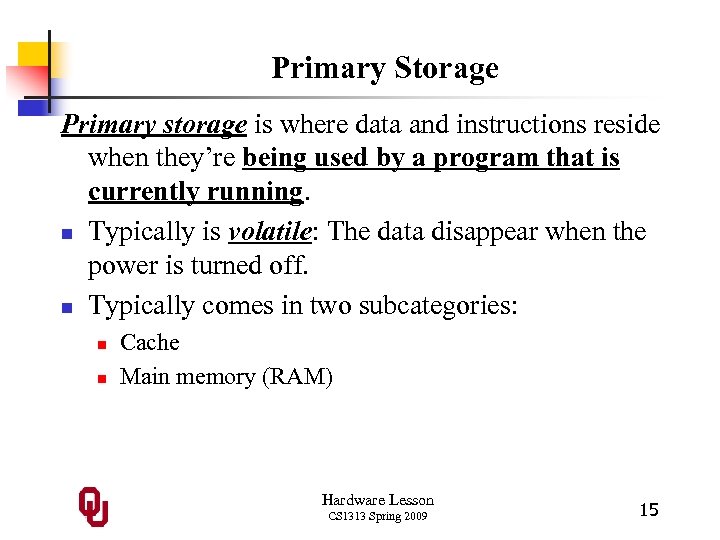 Primary Storage Primary storage is where data and instructions reside when they’re being used