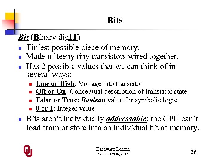 Bits Bit (Binary dig. IT) n Tiniest possible piece of memory. n Made of