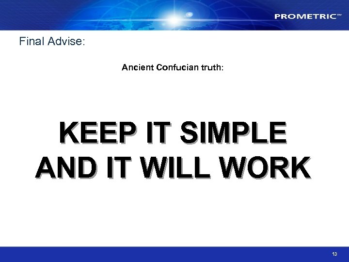 Final Advise: Ancient Confucian truth: KEEP IT SIMPLE AND IT WILL WORK 13 