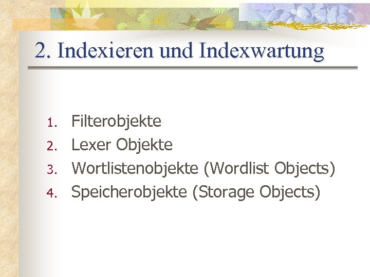 2. Indexieren und Indexwartung 1. 2. 3. 4. Filterobjekte Lexer Objekte Wortlistenobjekte (Wordlist Objects)