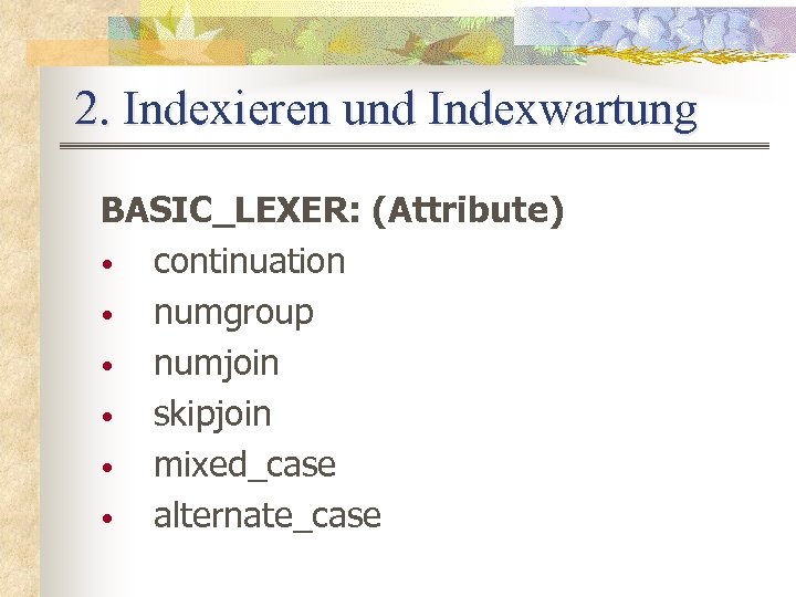 2. Indexieren und Indexwartung BASIC_LEXER: (Attribute) • continuation • numgroup • numjoin • skipjoin