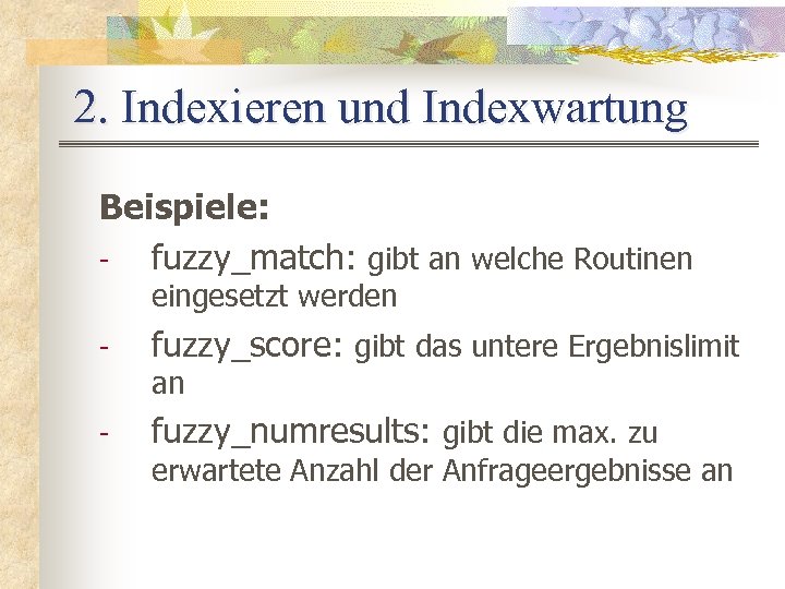2. Indexieren und Indexwartung Beispiele: fuzzy_match: gibt an welche Routinen eingesetzt werden - fuzzy_score: