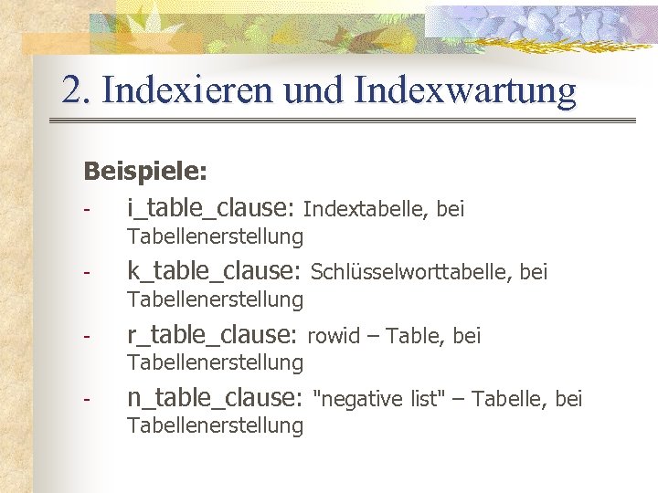 2. Indexieren und Indexwartung Beispiele: i_table_clause: Indextabelle, bei Tabellenerstellung - k_table_clause: Schlüsselworttabelle, bei Tabellenerstellung
