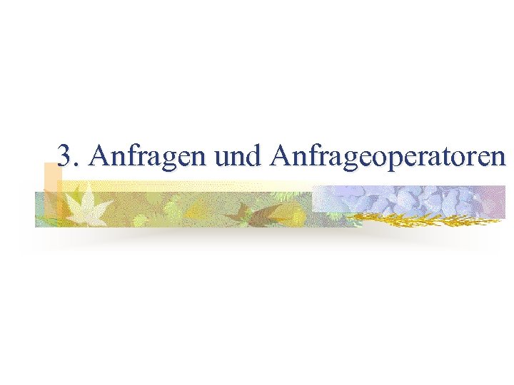 3. Anfragen und Anfrageoperatoren 