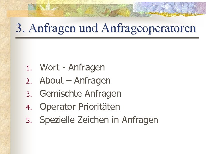 3. Anfragen und Anfrageoperatoren 1. 2. 3. 4. 5. Wort - Anfragen About –
