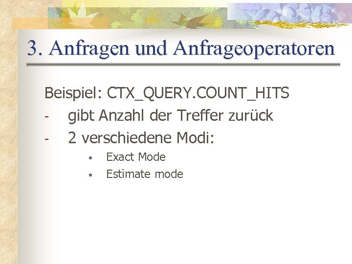 3. Anfragen und Anfrageoperatoren Beispiel: CTX_QUERY. COUNT_HITS gibt Anzahl der Treffer zurück 2 verschiedene