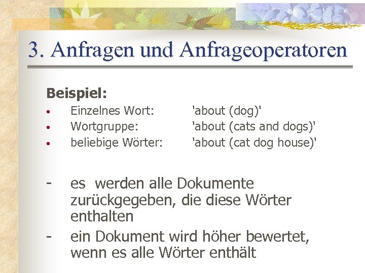3. Anfragen und Anfrageoperatoren Beispiel: • • • - Einzelnes Wort: Wortgruppe: beliebige Wörter: