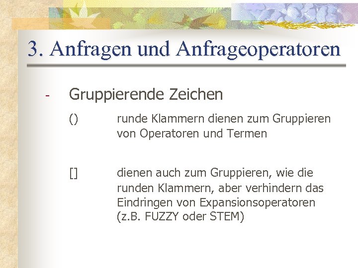 3. Anfragen und Anfrageoperatoren - Gruppierende Zeichen () runde Klammern dienen zum Gruppieren von
