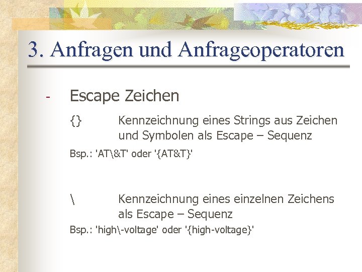 3. Anfragen und Anfrageoperatoren - Escape Zeichen {} Kennzeichnung eines Strings aus Zeichen und