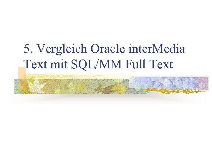 5. Vergleich Oracle inter. Media Text mit SQL/MM Full Text 