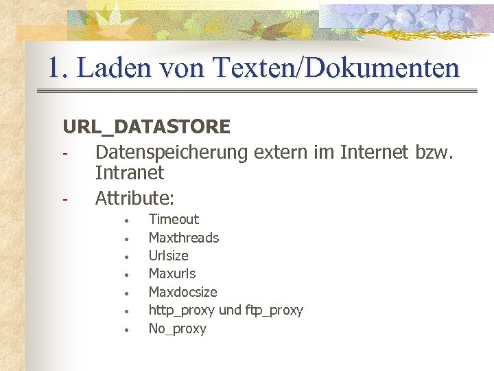 1. Laden von Texten/Dokumenten URL_DATASTORE Datenspeicherung extern im Internet bzw. Intranet Attribute: • •