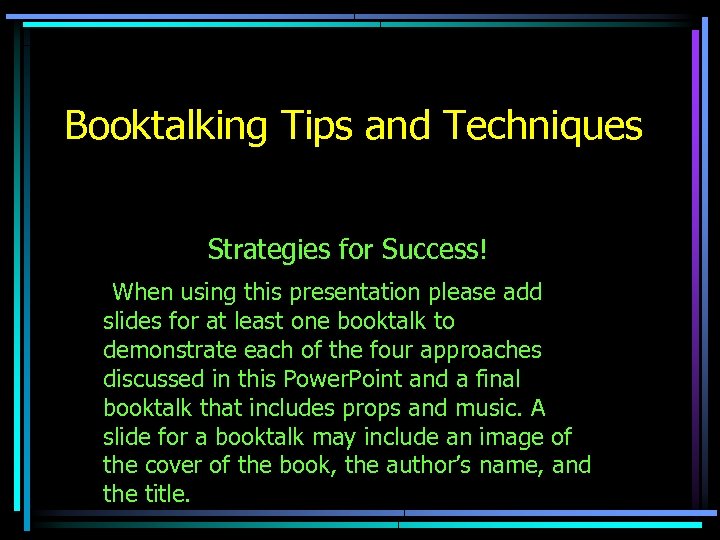Booktalking Tips and Techniques Strategies for Success! When using this presentation please add slides