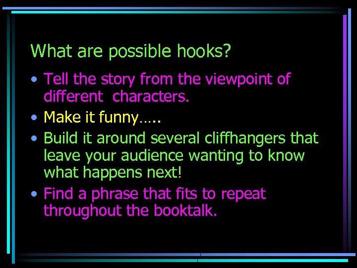 What are possible hooks? • Tell the story from the viewpoint of different characters.