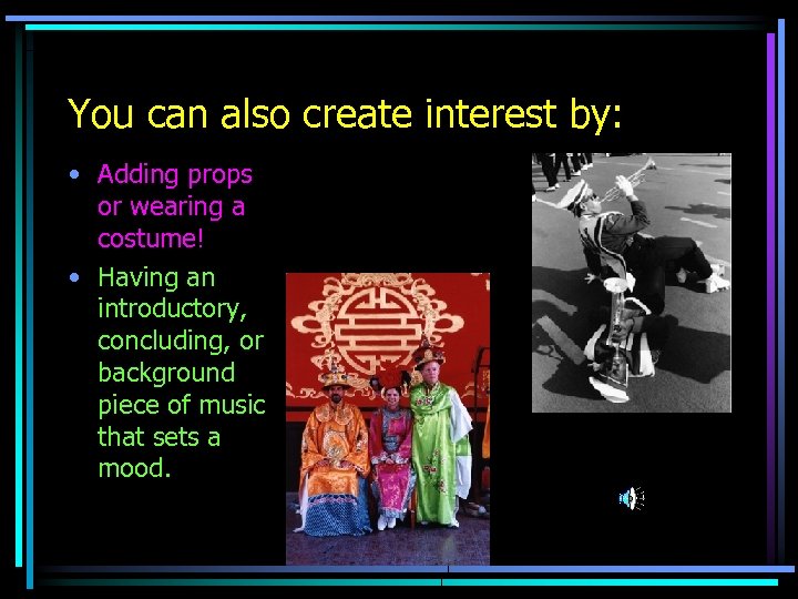 You can also create interest by: • Adding props or wearing a costume! •
