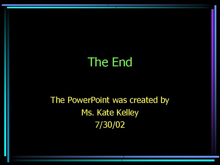 The End The Power. Point was created by Ms. Kate Kelley 7/30/02 