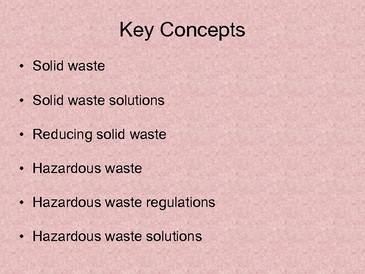 Key Concepts • Solid waste solutions • Reducing solid waste • Hazardous waste regulations