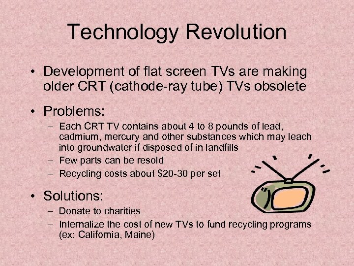 Technology Revolution • Development of flat screen TVs are making older CRT (cathode-ray tube)