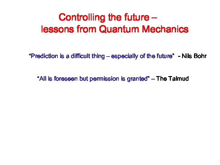 Controlling the future – lessons from Quantum Mechanics “Prediction is a difficult thing –
