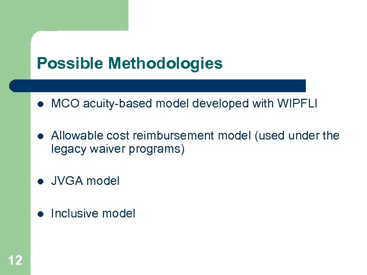 Possible Methodologies l l Allowable cost reimbursement model (used under the legacy waiver programs)