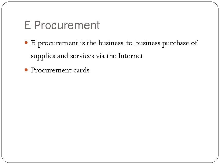 E-Procurement E-procurement is the business-to-business purchase of supplies and services via the Internet Procurement