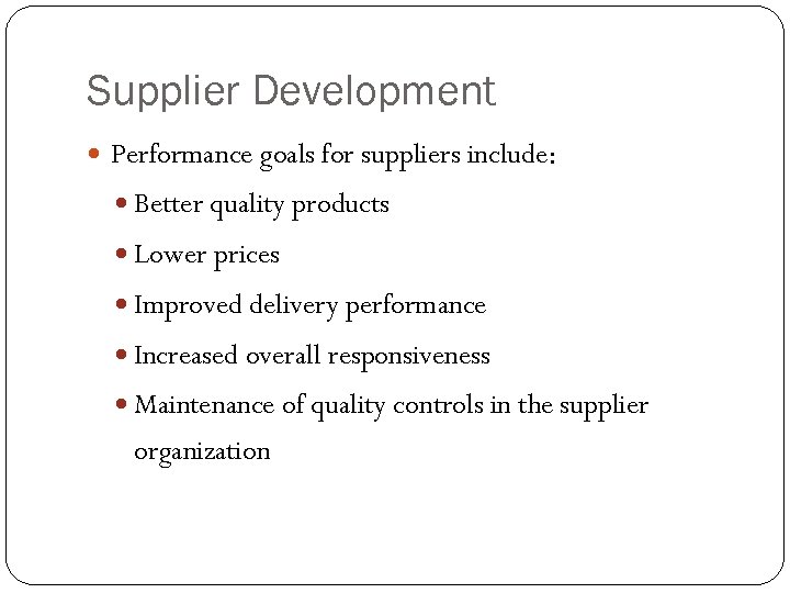 Supplier Development Performance goals for suppliers include: Better quality products Lower prices Improved delivery