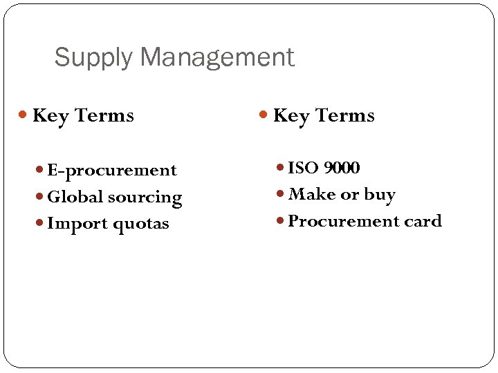 Supply Management Key Terms E-procurement ISO 9000 Global sourcing Make or buy Import quotas