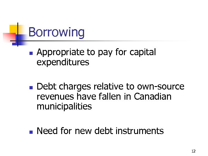 Borrowing n n n Appropriate to pay for capital expenditures Debt charges relative to