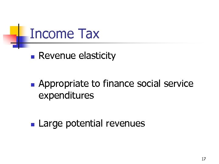 Income Tax n n n Revenue elasticity Appropriate to finance social service expenditures Large