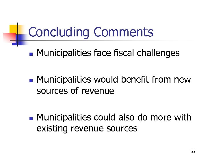 Concluding Comments n n n Municipalities face fiscal challenges Municipalities would benefit from new