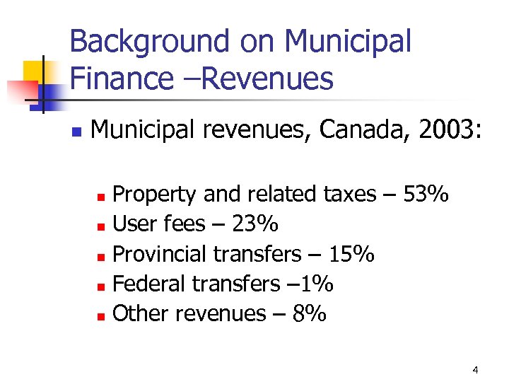 Background on Municipal Finance –Revenues n Municipal revenues, Canada, 2003: Property and related taxes