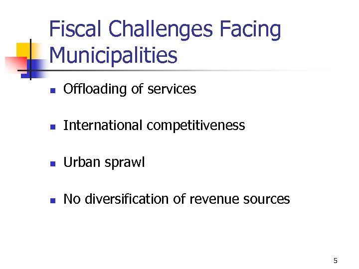 Fiscal Challenges Facing Municipalities n Offloading of services n International competitiveness n Urban sprawl