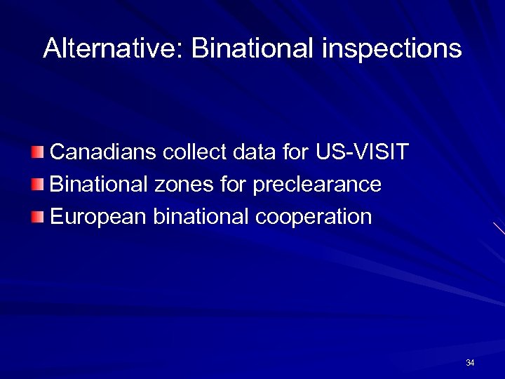 Alternative: Binational inspections Canadians collect data for US-VISIT Binational zones for preclearance European binational