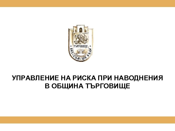 УПРАВЛЕНИЕ НА РИСКА ПРИ НАВОДНЕНИЯ В ОБЩИНА ТЪРГОВИЩЕ 