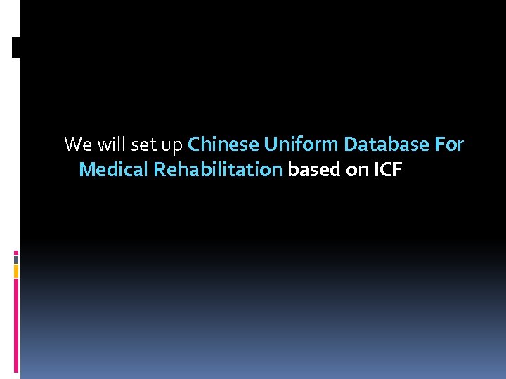 We will set up Chinese Uniform Database For Medical Rehabilitation based on ICF 
