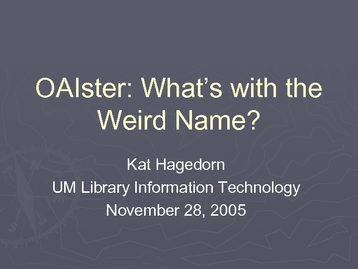 OAIster: What’s with the Weird Name? Kat Hagedorn UM Library Information Technology November 28,