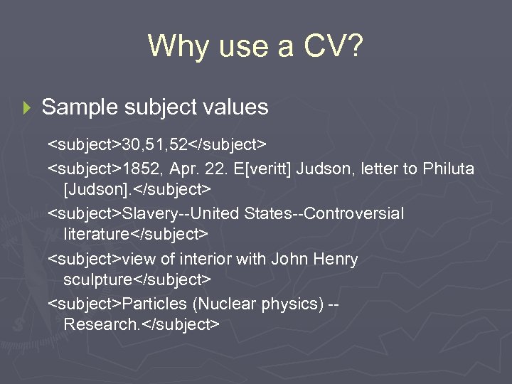 Why use a CV? } Sample subject values <subject>30, 51, 52</subject> <subject>1852, Apr. 22.