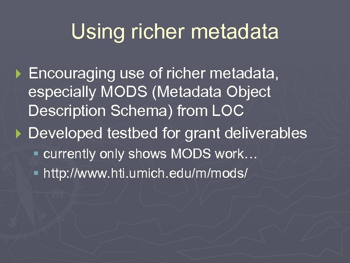 Using richer metadata Encouraging use of richer metadata, especially MODS (Metadata Object Description Schema)