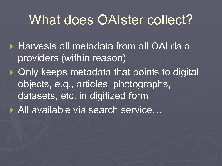What does OAIster collect? Harvests all metadata from all OAI data providers (within reason)