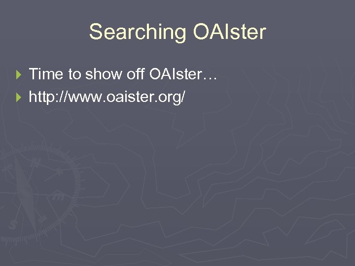 Searching OAIster Time to show off OAIster… } http: //www. oaister. org/ } 