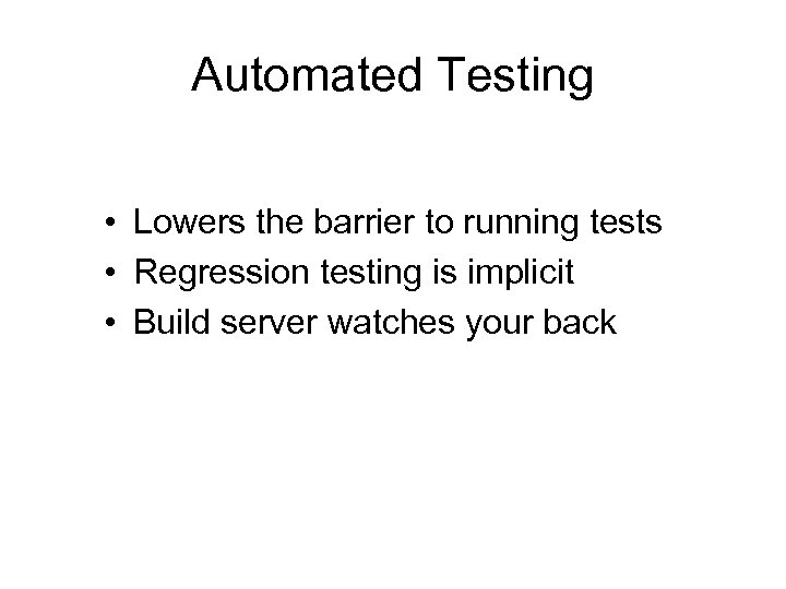 Automated Testing • Lowers the barrier to running tests • Regression testing is implicit