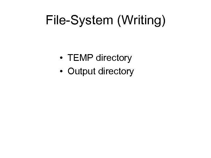 File-System (Writing) • TEMP directory • Output directory 