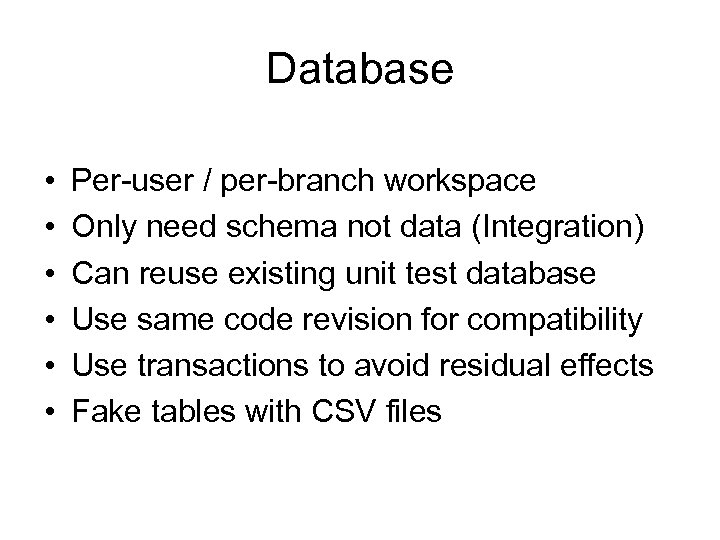 Database • • • Per-user / per-branch workspace Only need schema not data (Integration)