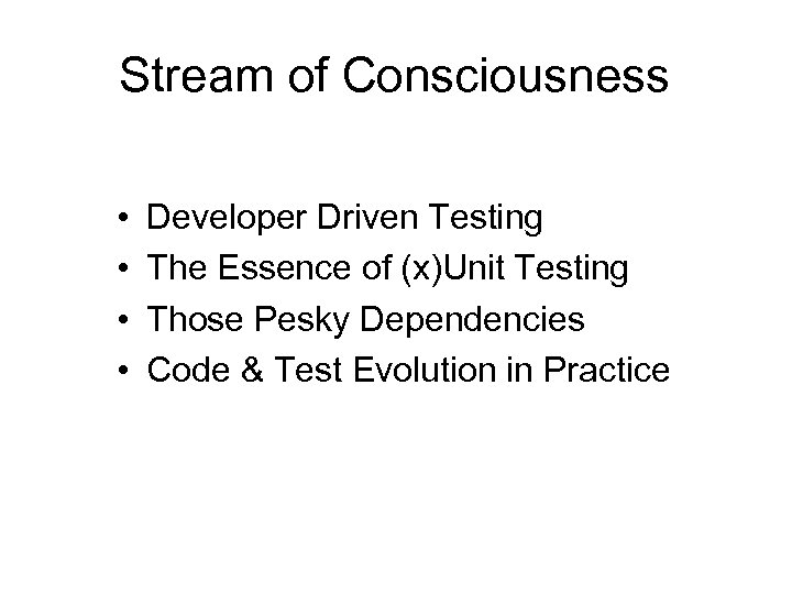Stream of Consciousness • • Developer Driven Testing The Essence of (x)Unit Testing Those