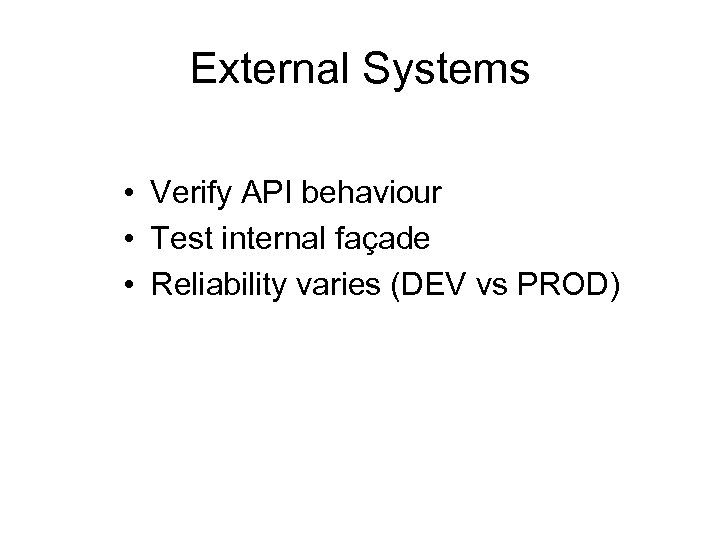 External Systems • Verify API behaviour • Test internal façade • Reliability varies (DEV