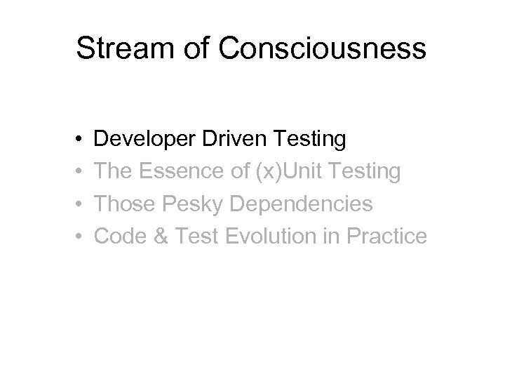 Stream of Consciousness • • Developer Driven Testing The Essence of (x)Unit Testing Those